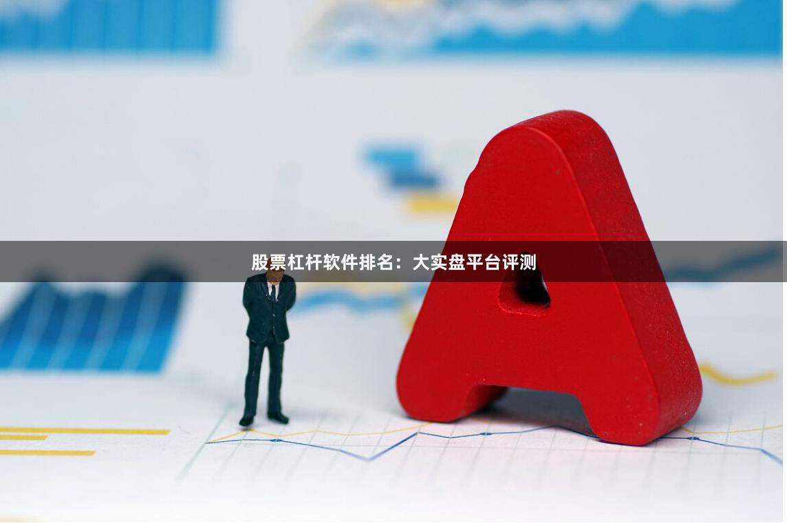 股票杠杆软件排名：大实盘平台评测